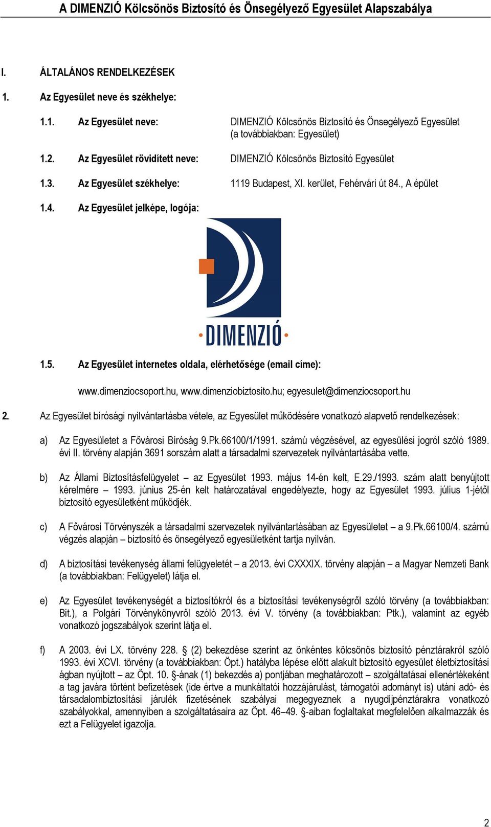 Az Egyesület internetes oldala, elérhetősége (email címe): www.dimenziocsoport.hu, www.dimenziobiztosito.hu; egyesulet@dimenziocsoport.hu 2.
