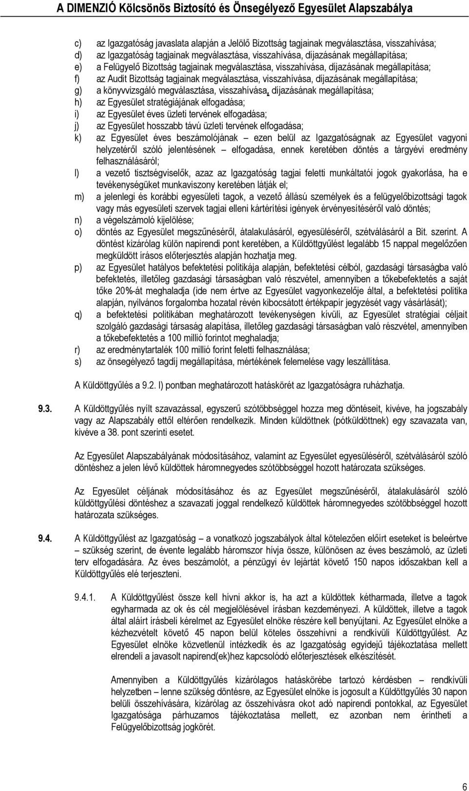 visszahívása, díjazásának megállapítása; h) az Egyesület stratégiájának elfogadása; i) az Egyesület éves üzleti tervének elfogadása; j) az Egyesület hosszabb távú üzleti tervének elfogadása; k) az