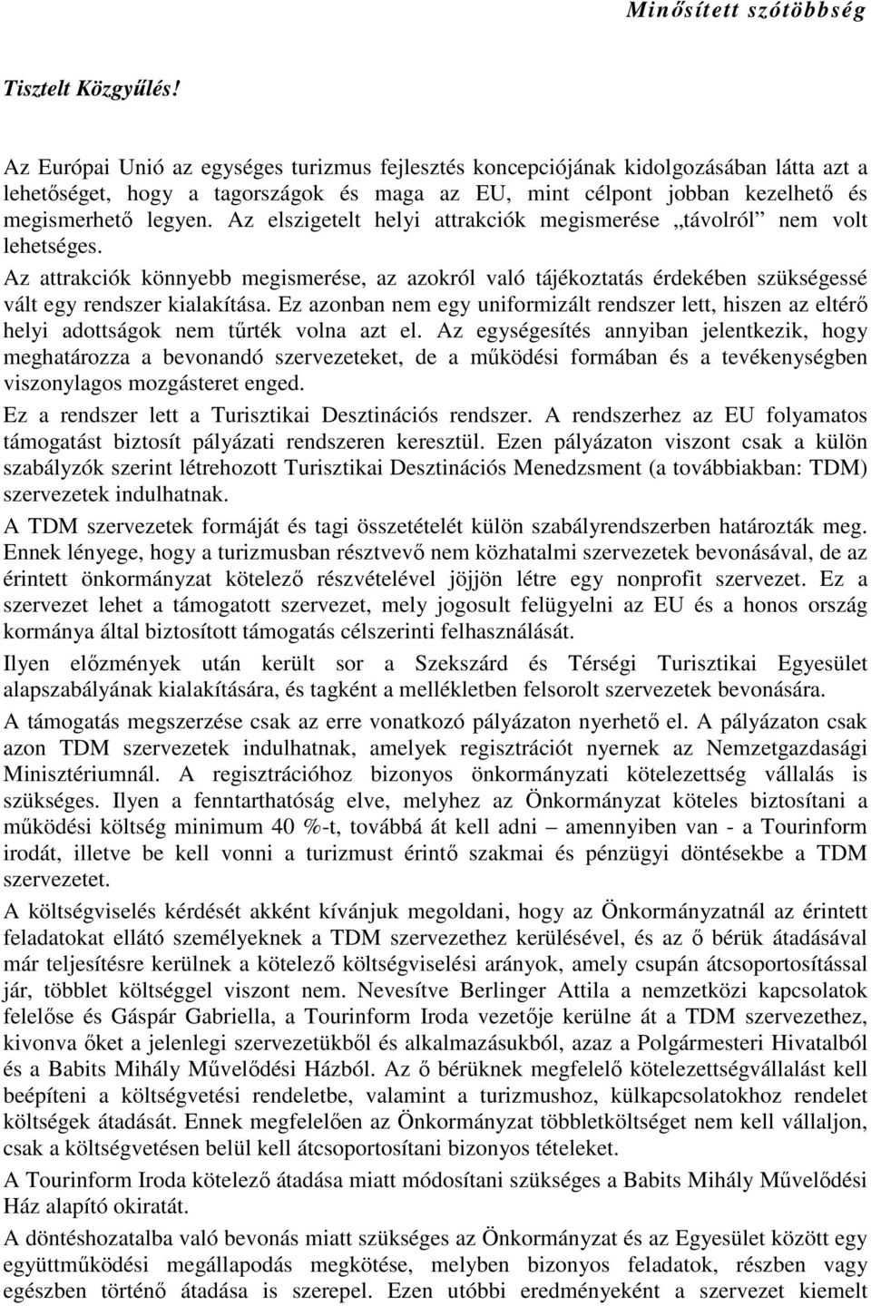 Az elszigetelt helyi attrakciók megismerése távolról nem volt lehetséges. Az attrakciók könnyebb megismerése, az azokról való tájékoztatás érdekében szükségessé vált egy rendszer kialakítása.