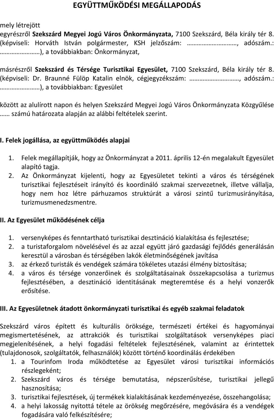 : ), a továbbiakban: Egyesület között az alulírott napon és helyen Szekszárd Megyei Jogú Város Önkormányzata Közgyűlése számú határozata alapján az alábbi feltételek szerint. I.