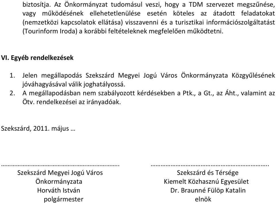 és a turisztikai információszolgáltatást (Tourinform Iroda) a korábbi feltételeknek megfelelően működtetni. VI. Egyéb rendelkezések 1.