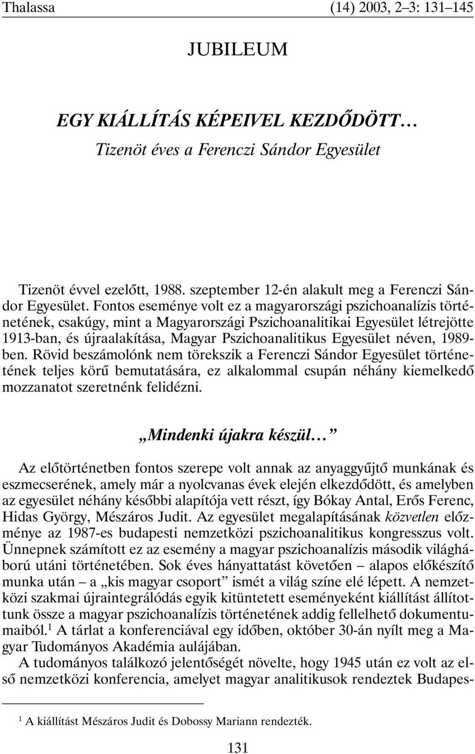Fontos eseménye volt ez a magyarországi pszichoanalízis történetének, csakúgy, mint a Magyarországi Pszichoanalitikai Egyesület létrejötte 1913-ban, és újraalakítása, Magyar Pszichoanalitikus