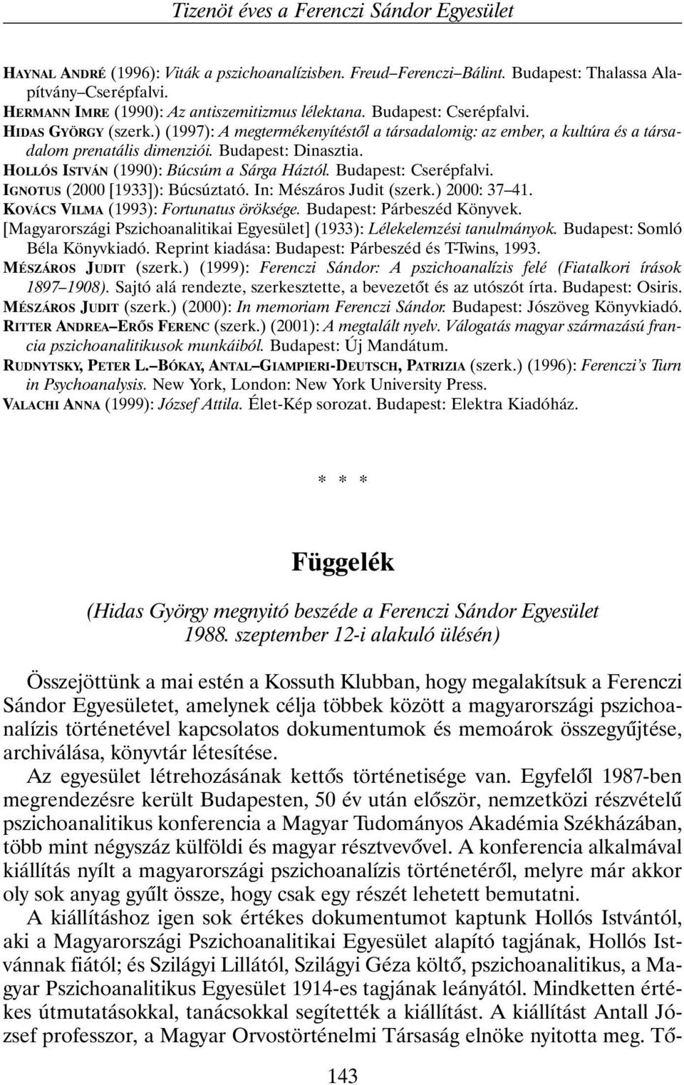 Budapest: Dinasztia. HOLLÓS ISTVÁN (1990): Búcsúm a Sárga Háztól. Budapest: Cserépfalvi. IGNOTUS (2000 [1933]): Búcsúztató. In: Mészáros Judit (szerk.) 2000: 37 41.