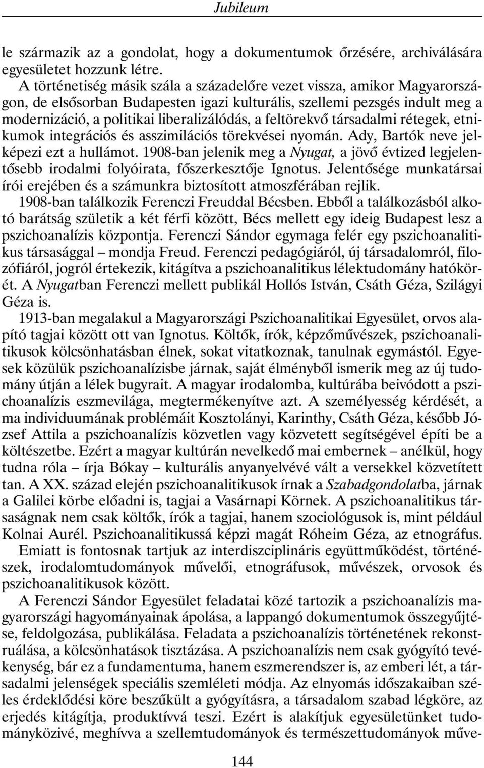 feltörekvõ társadalmi rétegek, etnikumok integrációs és asszimilációs törekvései nyomán. Ady, Bartók neve jelképezi ezt a hullámot.