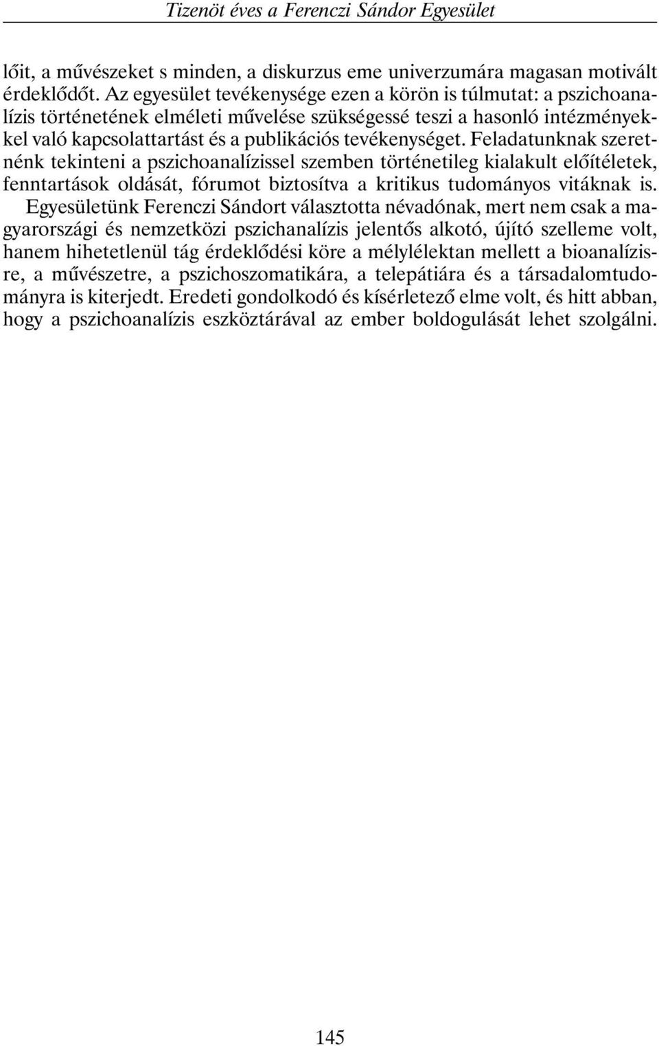 Feladatunknak szeretnénk tekinteni a pszichoanalízissel szemben történetileg kialakult elõítéletek, fenntartások oldását, fórumot biztosítva a kritikus tudományos vitáknak is.
