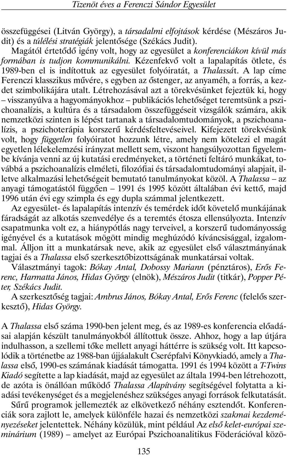 Kézenfekvõ volt a lapalapítás ötlete, és 1989-ben el is indítottuk az egyesület folyóiratát, a Thalassát.
