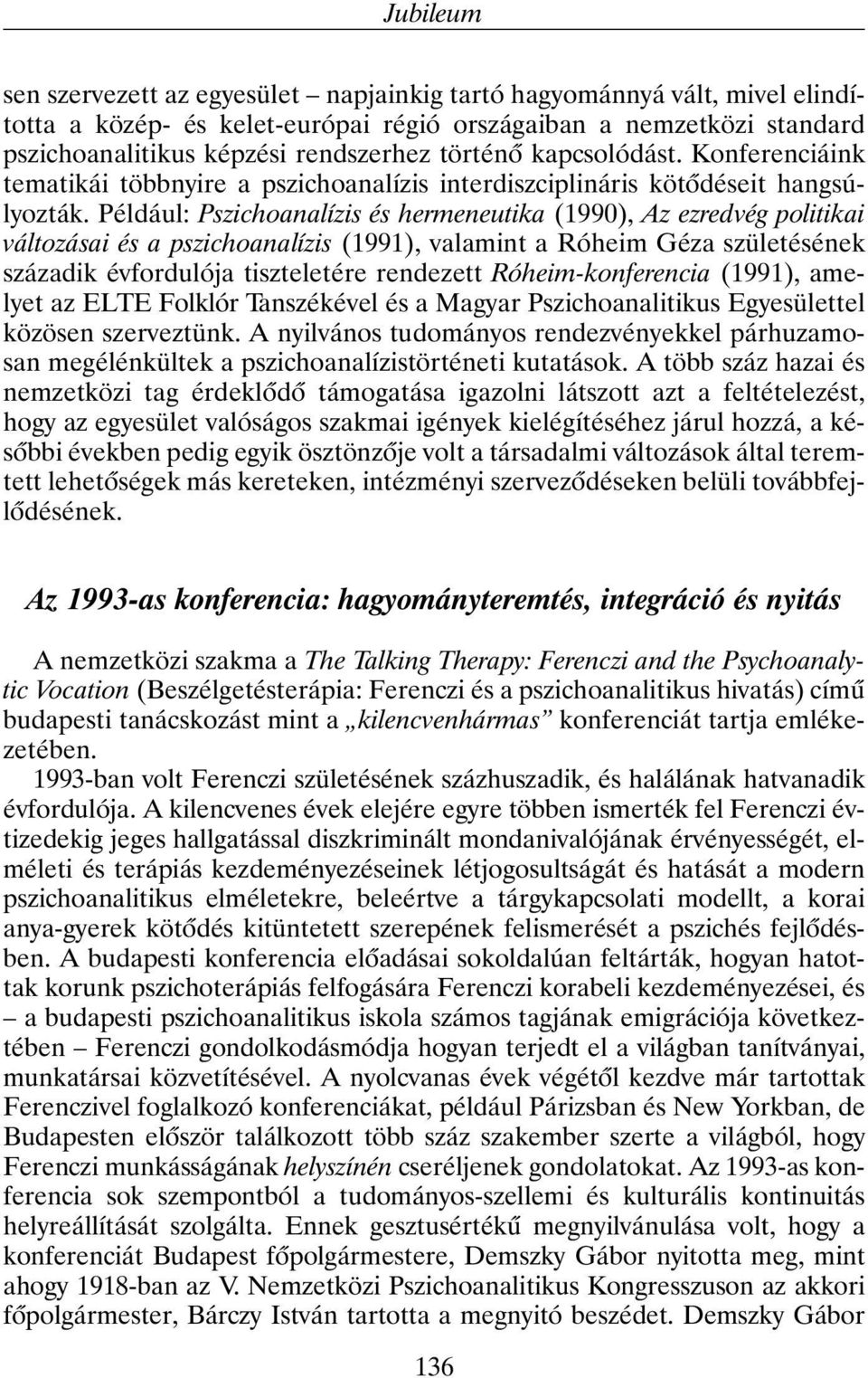 Például: Pszichoanalízis és hermeneutika (1990), Az ezredvég politikai változásai és a pszichoanalízis (1991), valamint a Róheim Géza születésének századik évfordulója tiszteletére rendezett
