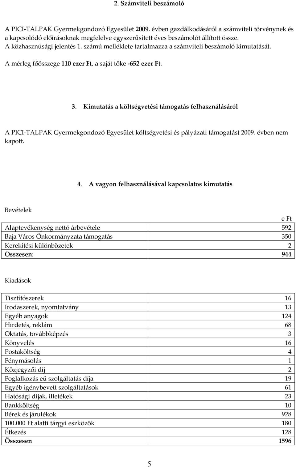 számú melléklete tartalmazza a számviteli beszámoló kimutatását. A mérleg főösszege 110 ezer Ft, a saját tőke -652 ezer Ft. 3.