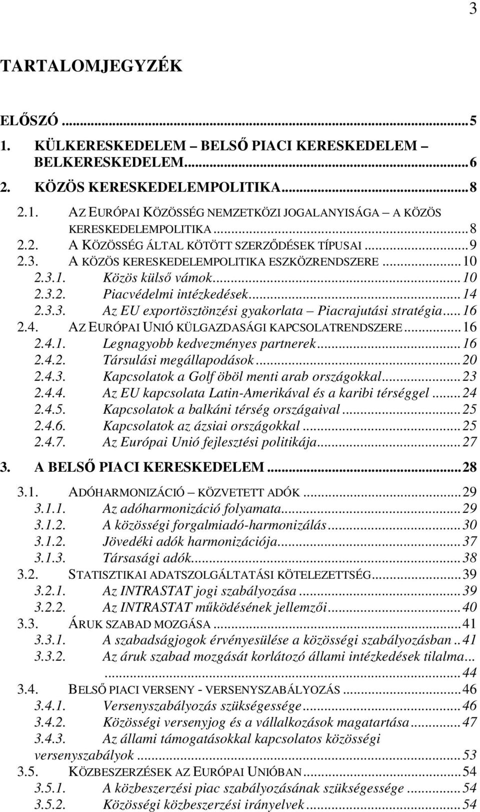 ..16 2.4. AZ EURÓPAI UNIÓ KÜLGAZDASÁGI KAPCSOLATRENDSZERE...16 2.4.1. Legnagyobb kedvezményes partnerek...16 2.4.2. Társulási megállapodások...20 2.4.3. Kapcsolatok a Golf öböl menti arab országokkal.