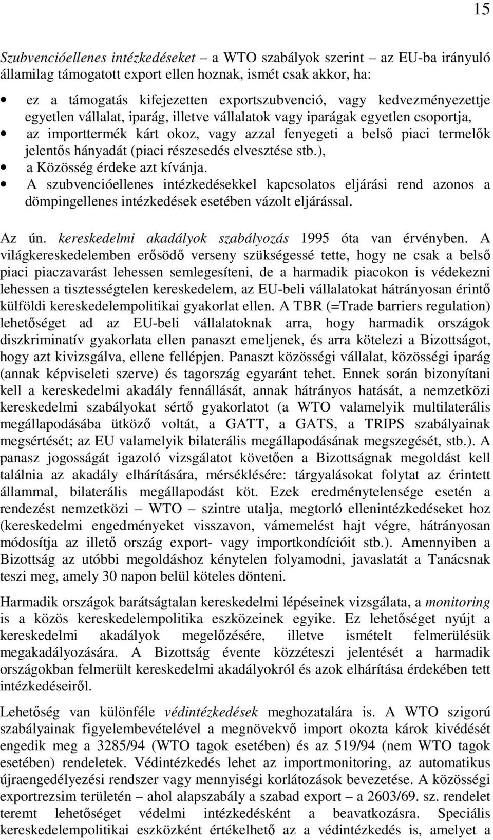 részesedés elvesztése stb.), a Közösség érdeke azt kívánja. A szubvencióellenes intézkedésekkel kapcsolatos eljárási rend azonos a dömpingellenes intézkedések esetében vázolt eljárással. Az ún.