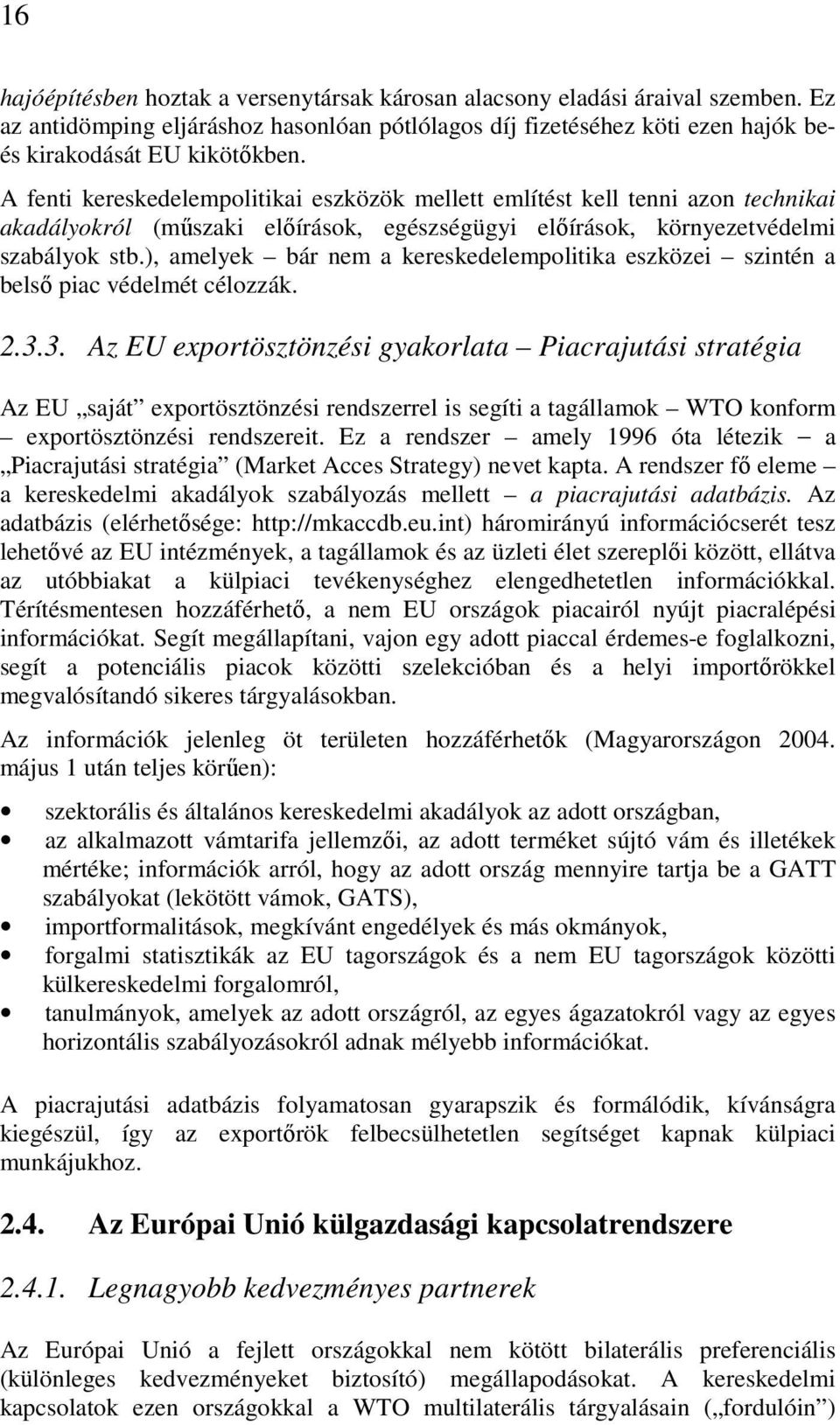 ), amelyek bár nem a kereskedelempolitika eszközei szintén a belső piac védelmét célozzák. 2.3.