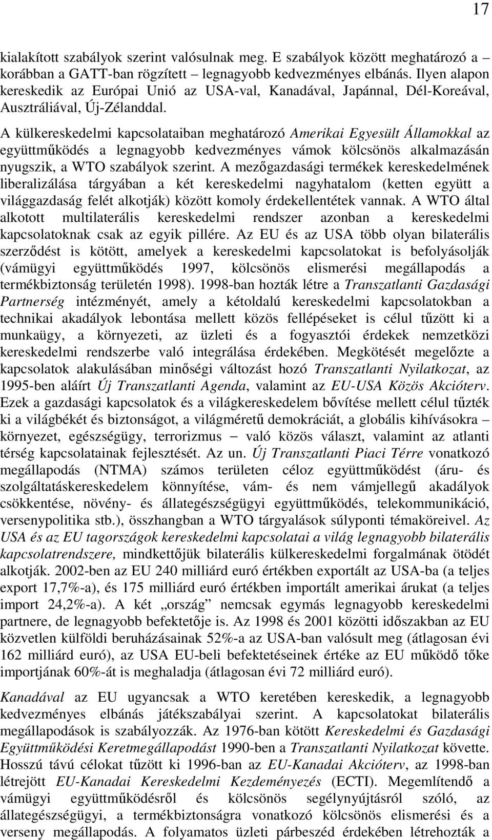 A külkereskedelmi kapcsolataiban meghatározó Amerikai Egyesült Államokkal az együttműködés a legnagyobb kedvezményes vámok kölcsönös alkalmazásán nyugszik, a WTO szabályok szerint.