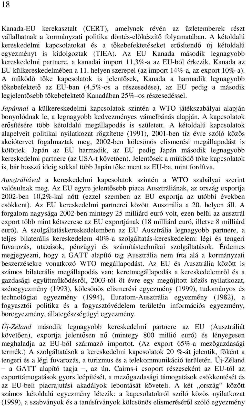 Az EU Kanada második legnagyobb kereskedelmi partnere, a kanadai import 11,3%-a az EU-ból érkezik. Kanada az EU külkereskedelmében a 11. helyen szerepel (az import 14%-a, az export 10%-a).