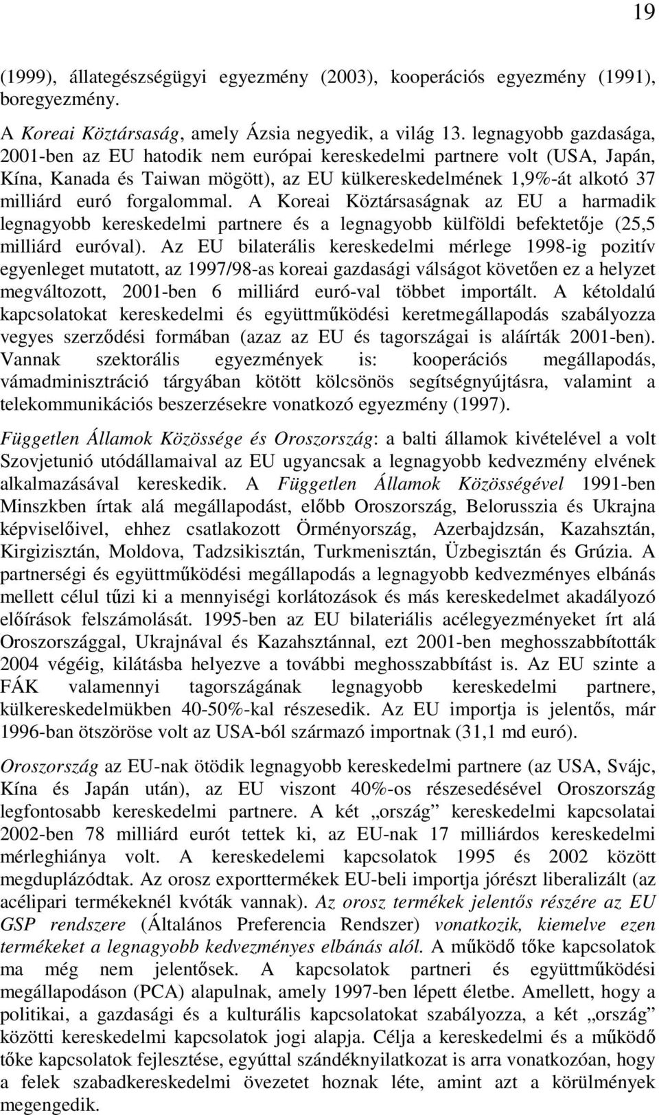 A Koreai Köztársaságnak az EU a harmadik legnagyobb kereskedelmi partnere és a legnagyobb külföldi befektetője (25,5 milliárd euróval).