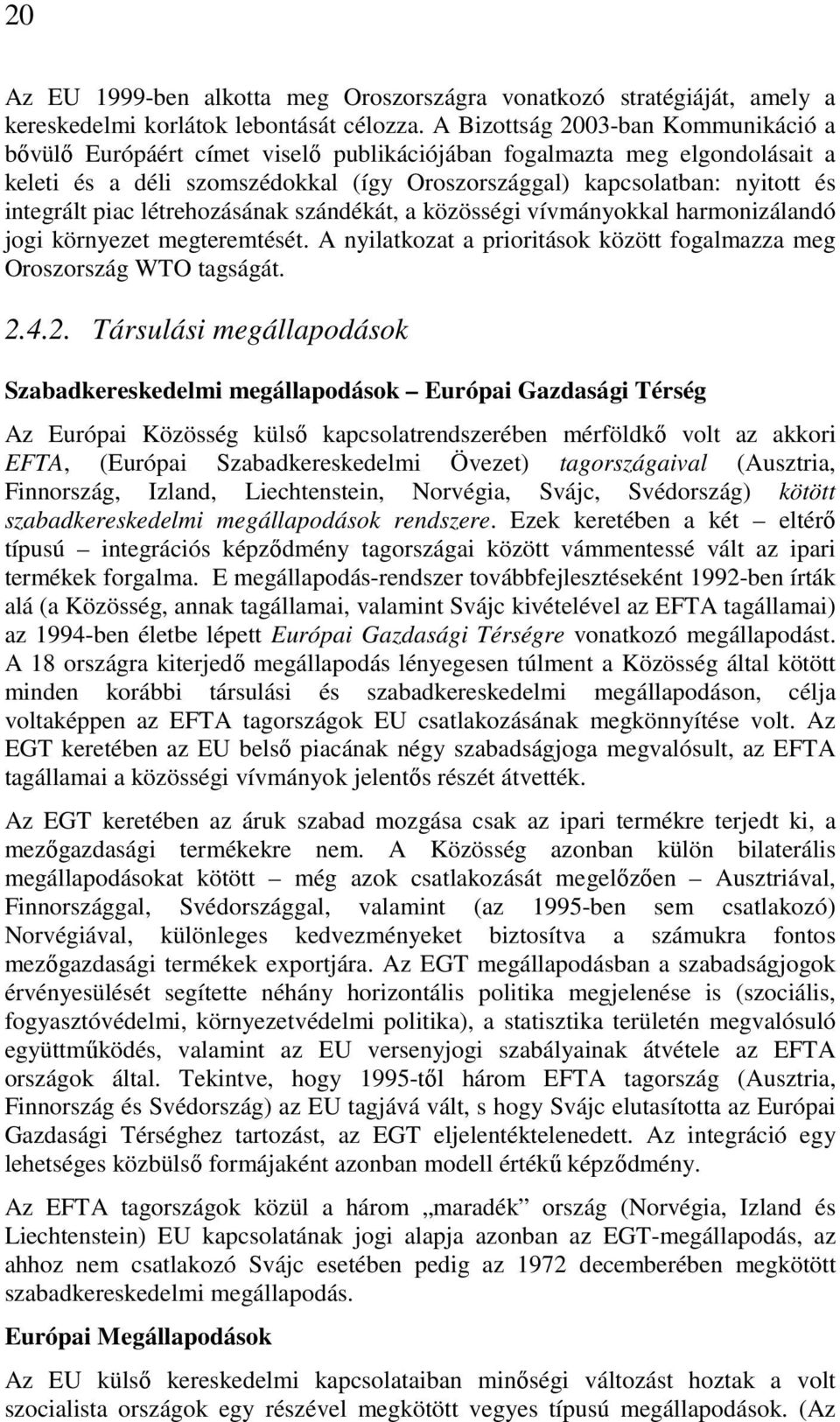 piac létrehozásának szándékát, a közösségi vívmányokkal harmonizálandó jogi környezet megteremtését. A nyilatkozat a prioritások között fogalmazza meg Oroszország WTO tagságát. 2.