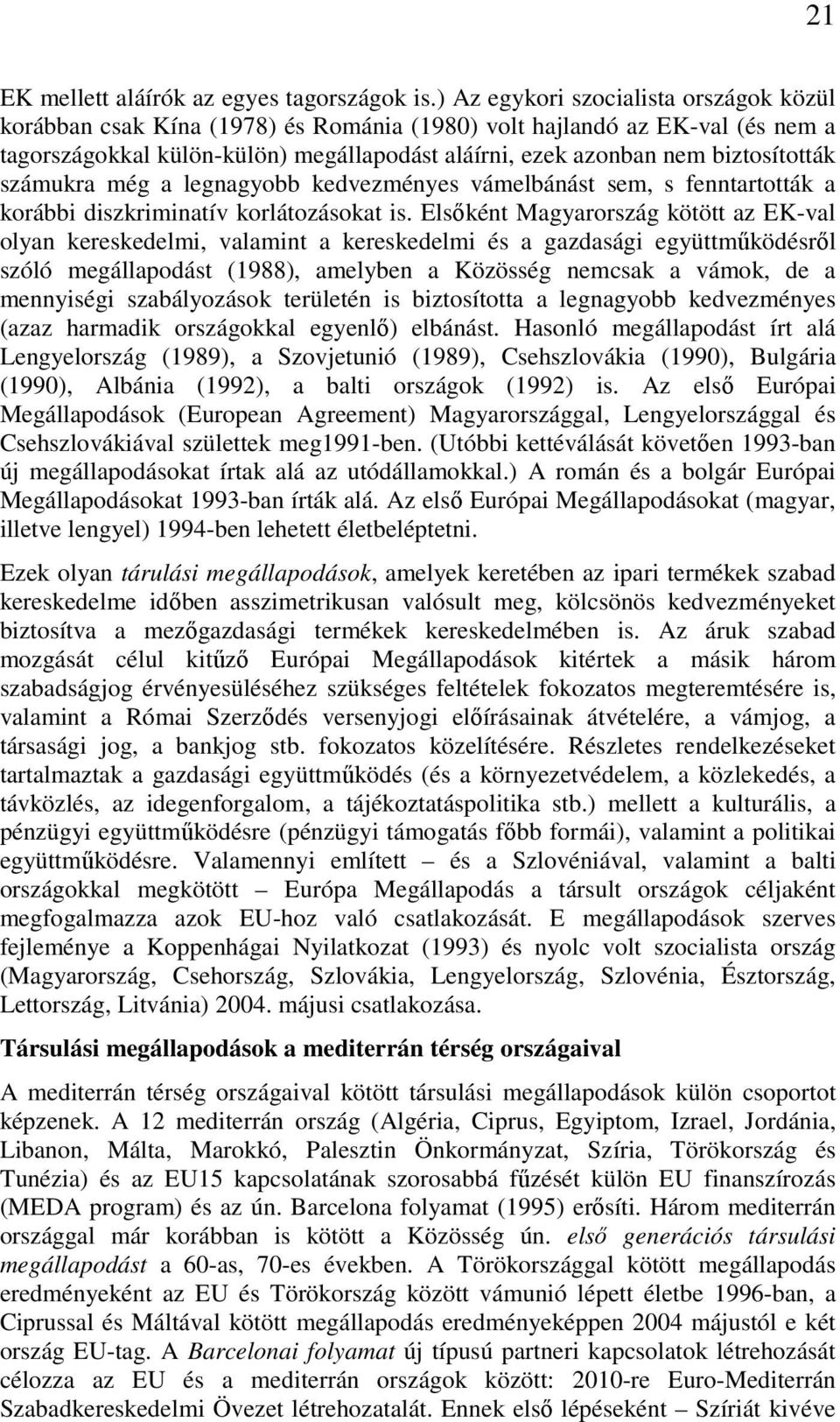 számukra még a legnagyobb kedvezményes vámelbánást sem, s fenntartották a korábbi diszkriminatív korlátozásokat is.