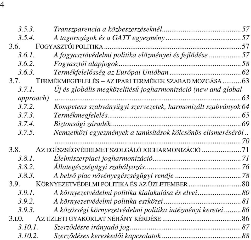 Új és globális megközelítésű jogharmonizáció (new and global approach)...63 3.7.2. Kompetens szabványügyi szervezetek, harmonizált szabványok 64 3.7.3. Termékmegfelelés...65 3.7.4. Biztonsági záradék.