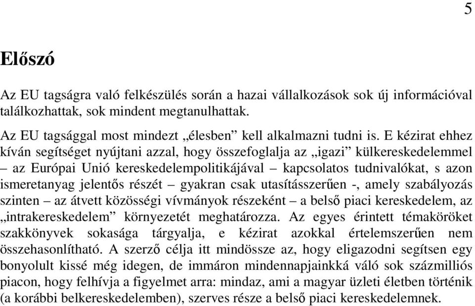 gyakran csak utasításszerűen -, amely szabályozás szinten az átvett közösségi vívmányok részeként a belső piaci kereskedelem, az intrakereskedelem környezetét meghatározza.