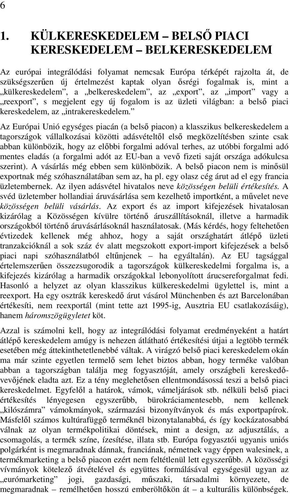 Az Európai Unió egységes piacán (a belső piacon) a klasszikus belkereskedelem a tagországok vállalkozásai közötti adásvételtől első megközelítésben szinte csak abban különbözik, hogy az előbbi