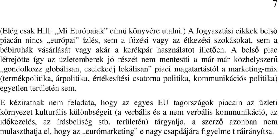 A belső piac létrejötte így az üzletemberek jó részét nem mentesíti a már-már közhelyszerű gondolkozz globálisan, cselekedj lokálisan piaci magatartástól a marketing-mix (termékpolitika, árpolitika,