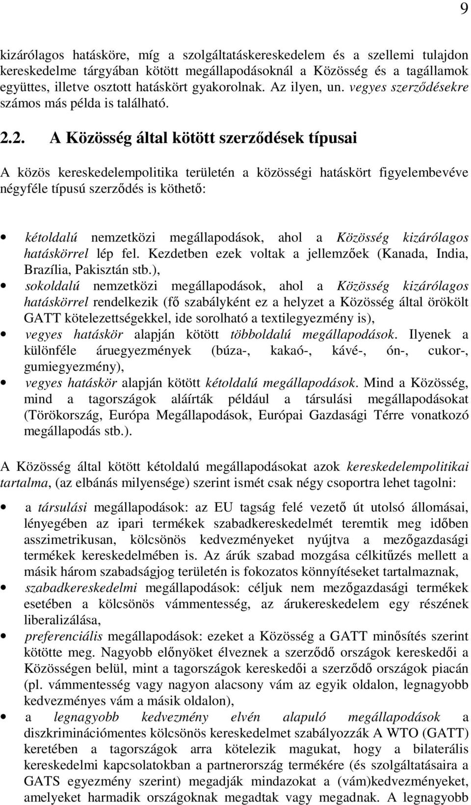 2. A Közösség által kötött szerződések típusai A közös kereskedelempolitika területén a közösségi hatáskört figyelembevéve négyféle típusú szerződés is köthető: kétoldalú nemzetközi megállapodások,