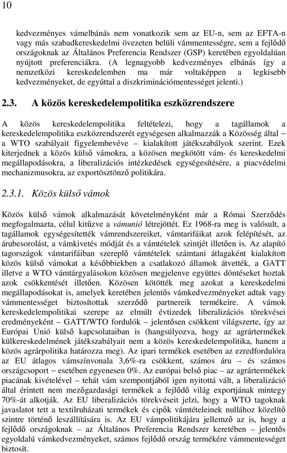 (A legnagyobb kedvezményes elbánás így a nemzetközi kereskedelemben ma már voltaképpen a legkisebb kedvezményeket, de egyúttal a diszkriminációmentességet jelenti.) 2.3.