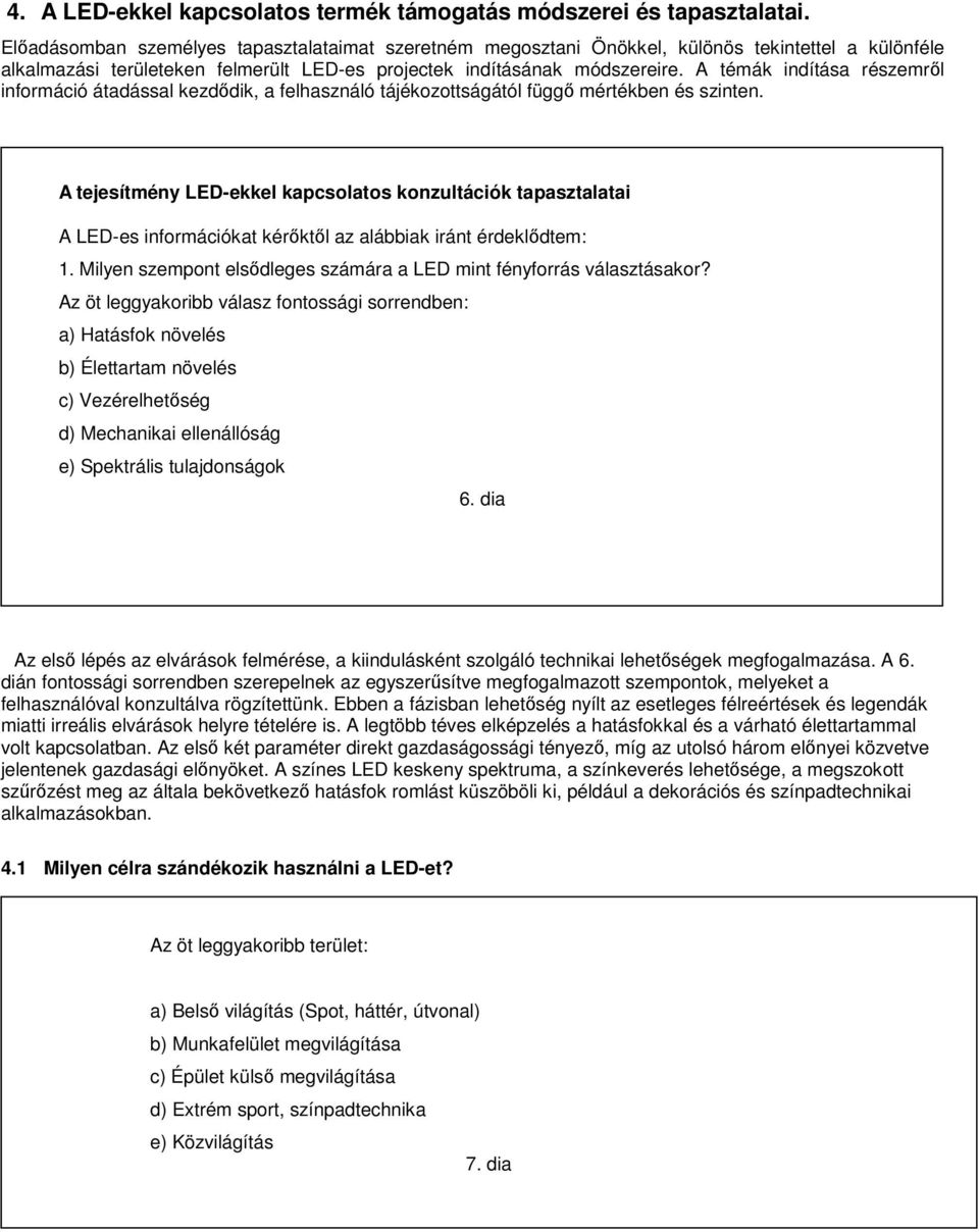 A témák indítása részemről információ átadással kezdődik, a felhasználó tájékozottságától függő mértékben és szinten.