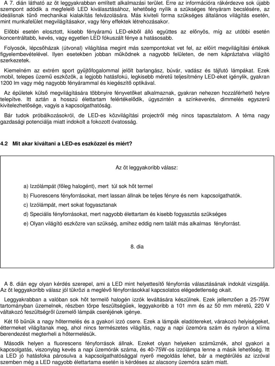 Más kiviteli forma szükséges általános világítás esetén, mint munkafelület megvilágításakor, vagy fény effektek létrehozásakor.