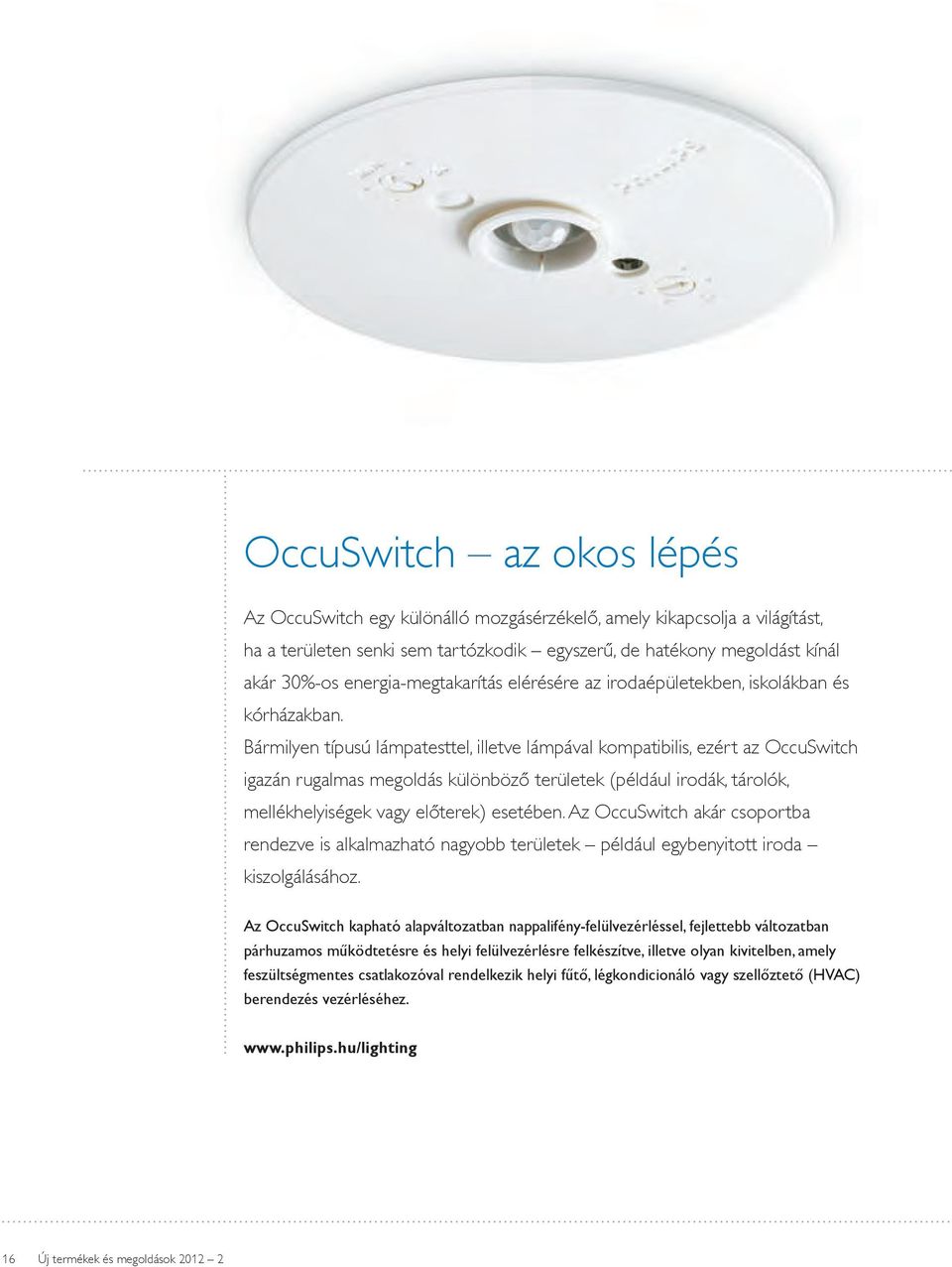 Bármilyen típusú lámpatesttel, illetve lámpával kompatibilis, ezért az OccuSwitch igazán rugalmas megoldás különböző területek (például irodák, tárolók, mellékhelyiségek vagy előterek) esetében.