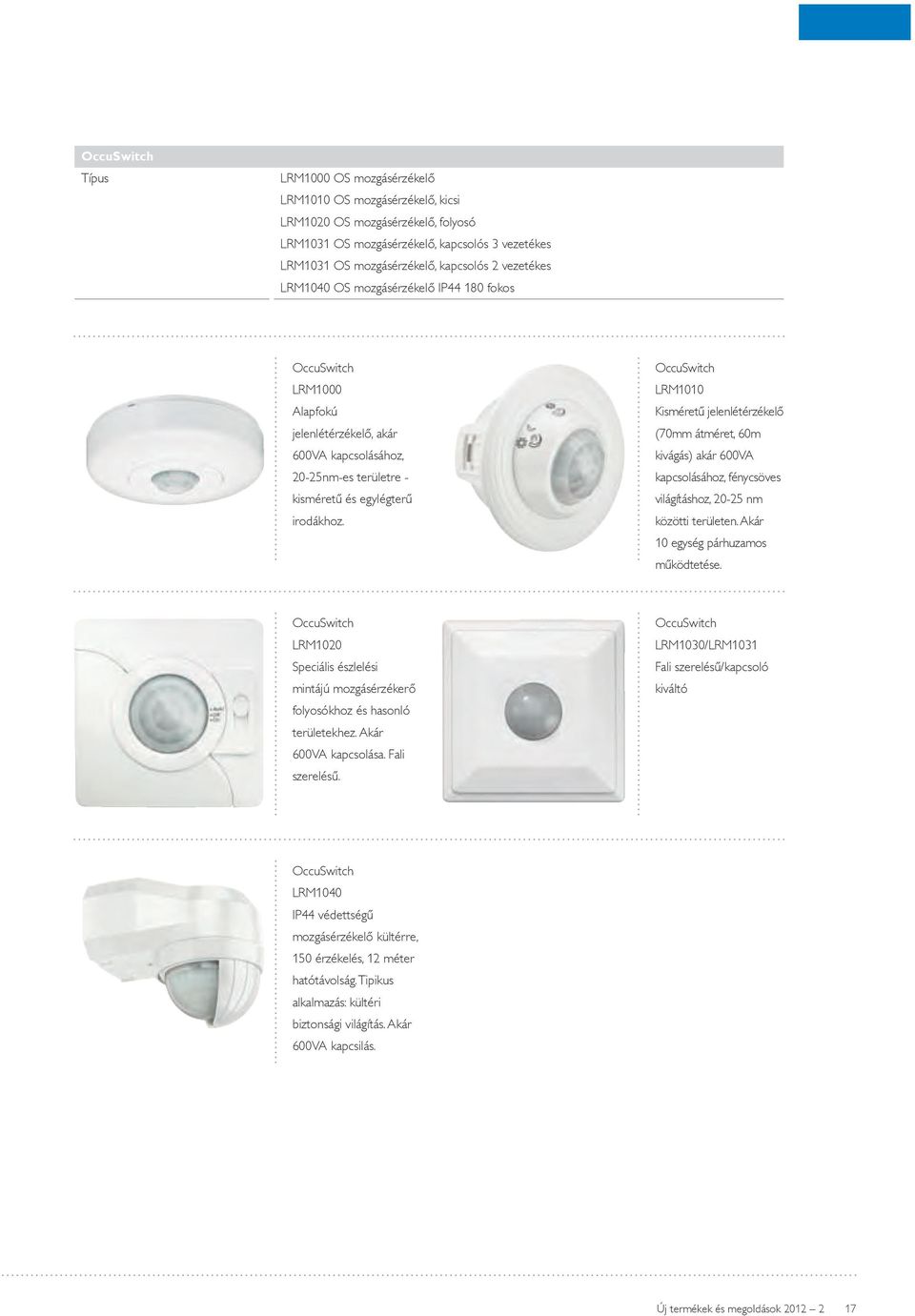 OccuSwitch LRM1010 Kisméretű jelenlétérzékelő (70mm átméret, 60m kivágás) akár 600VA kapcsolásához, fénycsöves világításhoz, 20-25 nm közötti területen. Akár 10 egység párhuzamos működtetése.