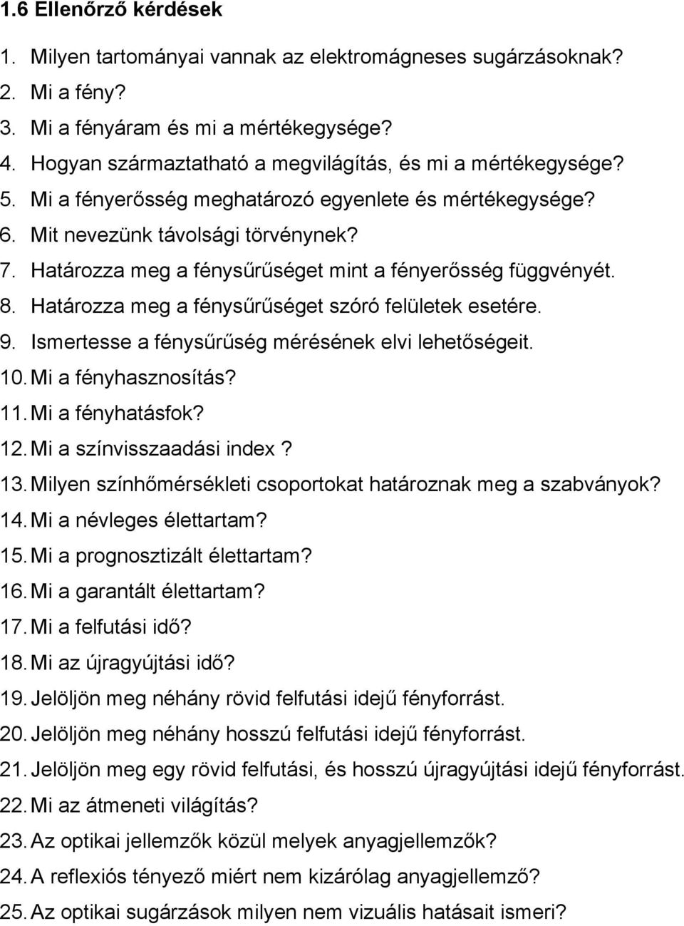 Határozza meg a fénysűrűséget mint a fényerősség függvényét. 8. Határozza meg a fénysűrűséget szóró felületek esetére. 9. Ismertesse a fénysűrűség mérésének elvi lehetőségeit. 10.