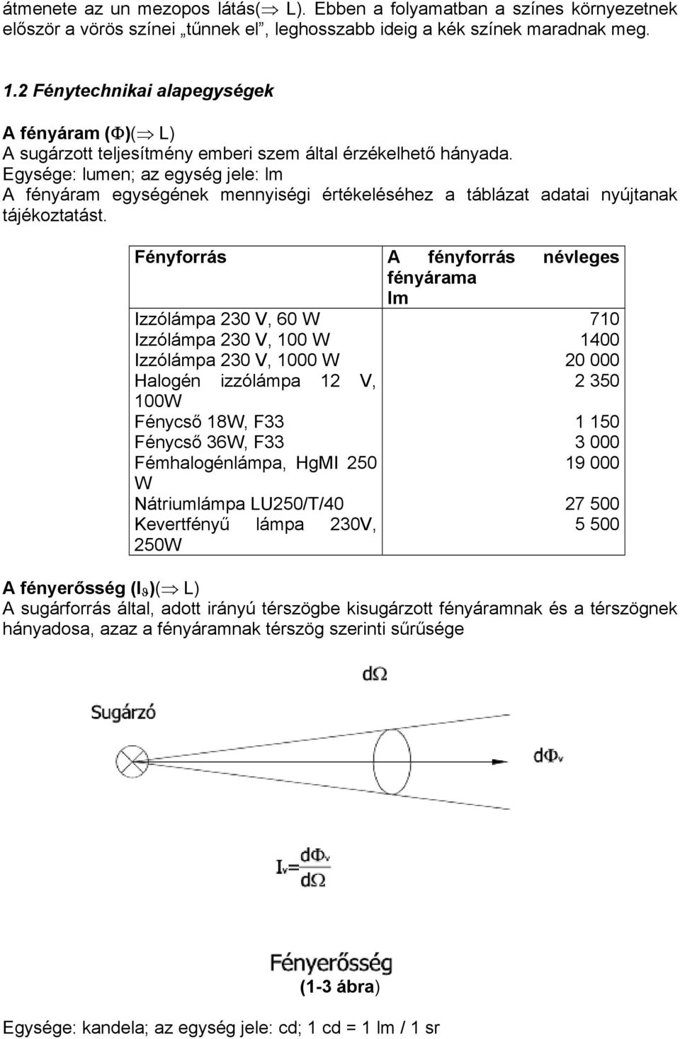 Egysége: lumen; az egység jele: lm A fényáram egységének mennyiségi értékeléséhez a táblázat adatai nyújtanak tájékoztatást.