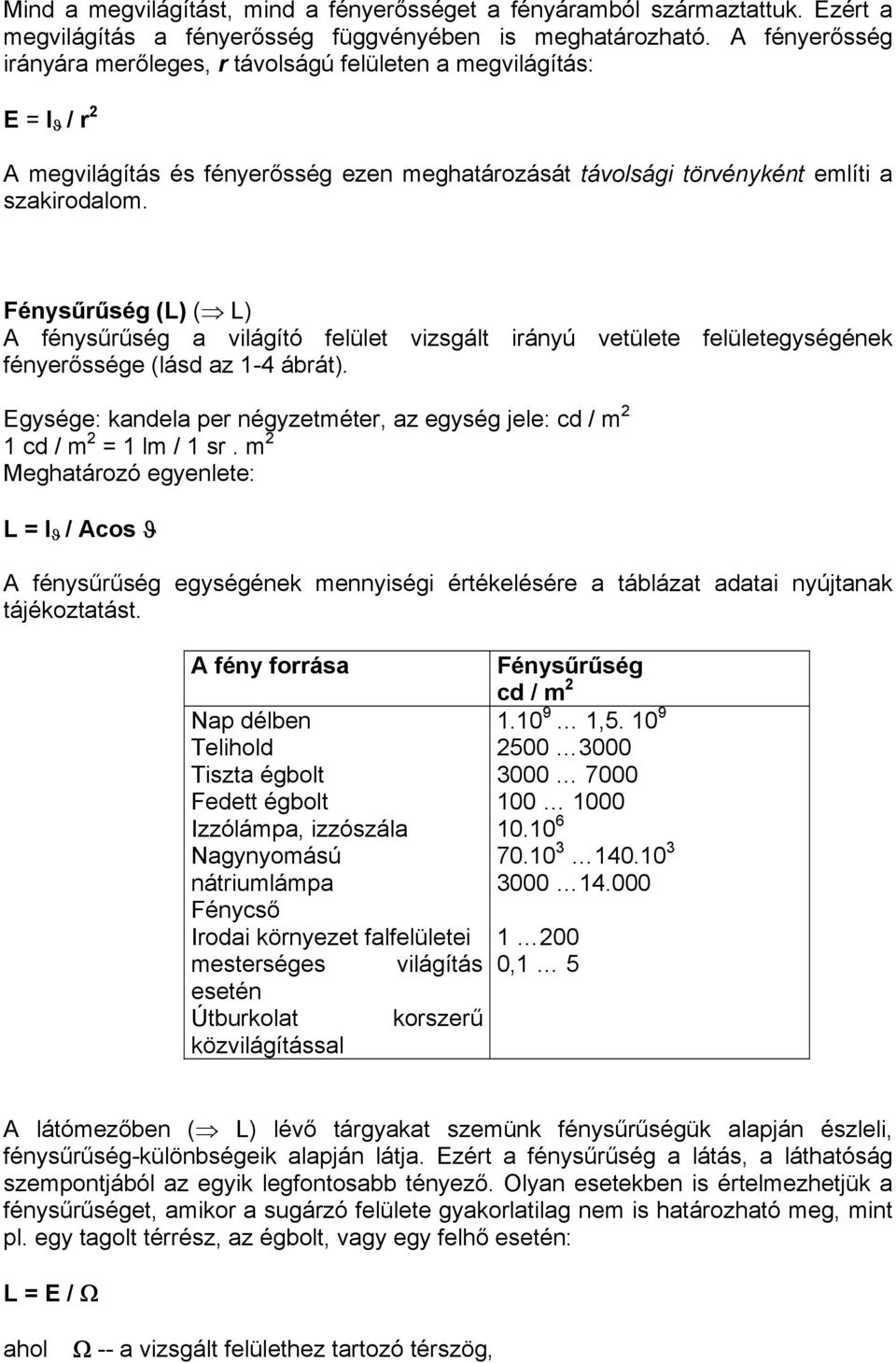 Fénysűrűség (L) ( L) A fénysűrűség a világító felület vizsgált irányú vetülete felületegységének fényerőssége (lásd az 1-4 ábrát).