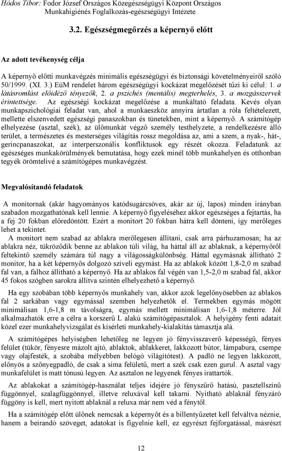 ) EüM rendelet három egészségügyi kockázat megelőzését tűzi ki célul: 1. a látásromlást előidéző tényezők, 2. a pszichés (mentális) megterhelés, 3. a mozgásszervek érintettsége.