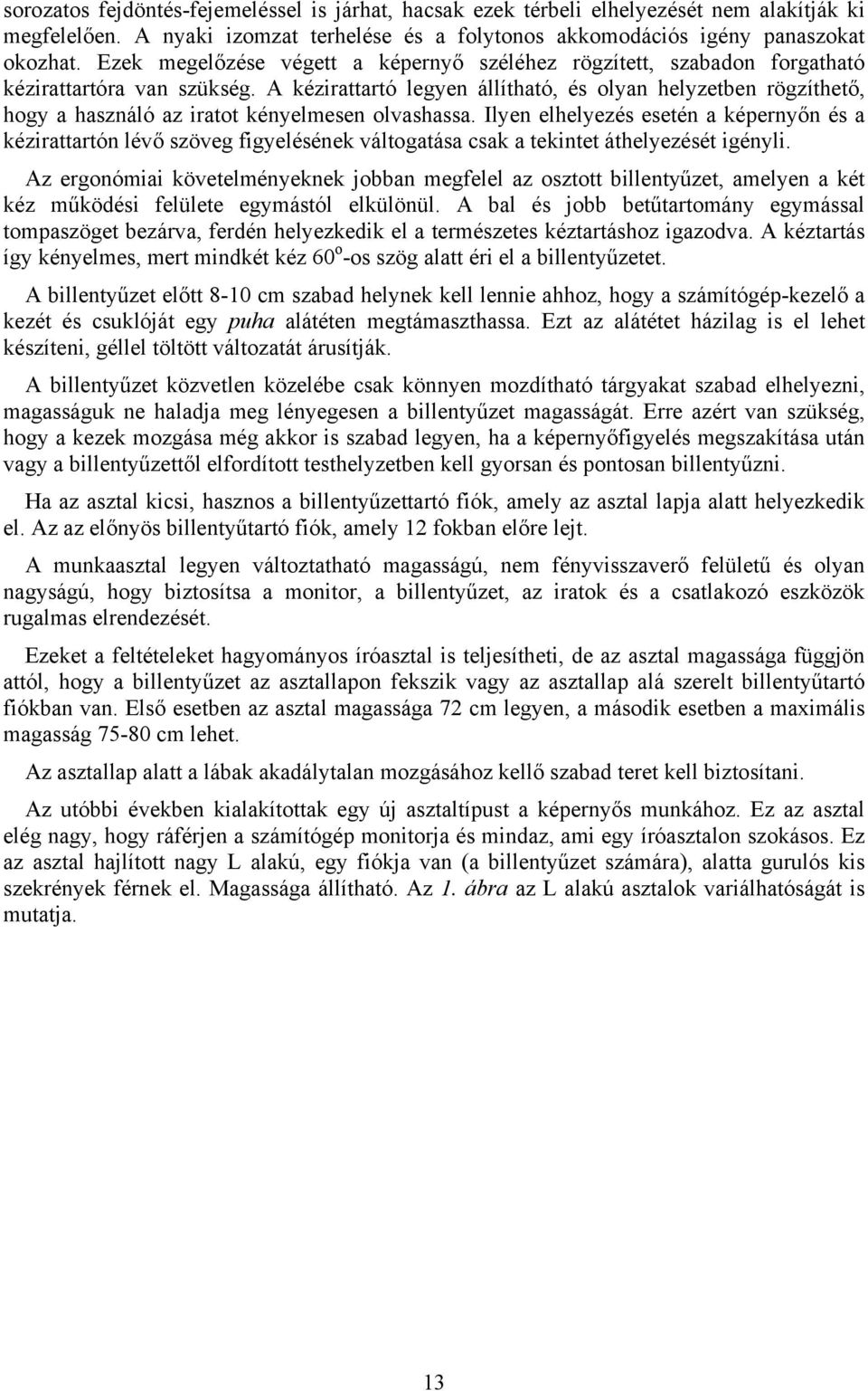 A kézirattartó legyen állítható, és olyan helyzetben rögzíthető, hogy a használó az iratot kényelmesen olvashassa.