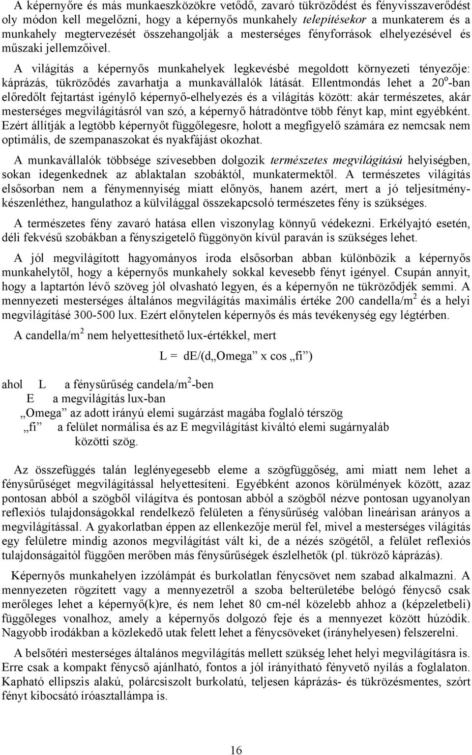 A világítás a képernyős munkahelyek legkevésbé megoldott környezeti tényezője: káprázás, tükröződés zavarhatja a munkavállalók látását.