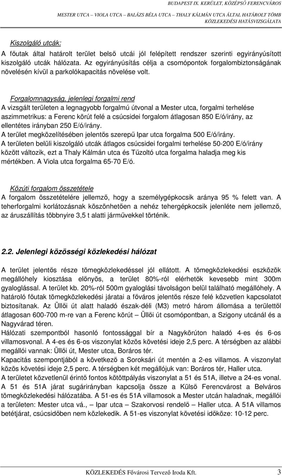 Forgalomnagyság, jelenlegi forgalmi rend A vizsgált területen a legnagyobb forgalmú útvonal a Mester utca, forgalmi terhelése aszimmetrikus: a Ferenc körút felé a csúcsidei forgalom átlagosan 850