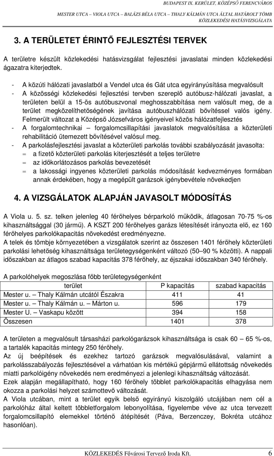 autóbuszvonal meghosszabbítása nem valósult meg, de a terület megközelíthetőségének javítása autóbuszhálózati bővítéssel valós igény.