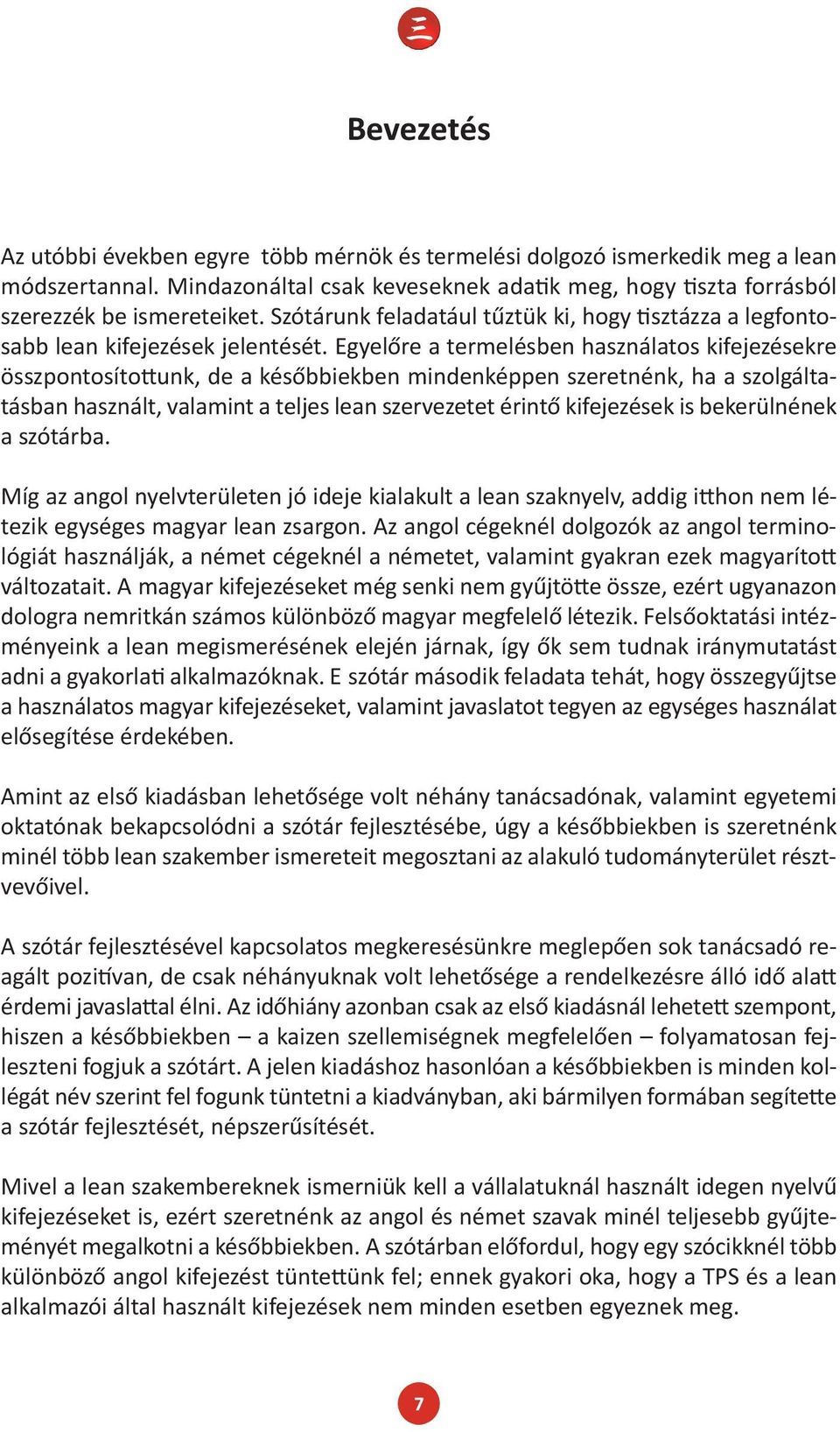 Egyelőre a termelésben használatos kifejezésekre összpontosítottunk, de a későbbiekben mindenképpen szeretnénk, ha a szolgáltatásban használt, valamint a teljes lean szervezetet érintő kifejezések is