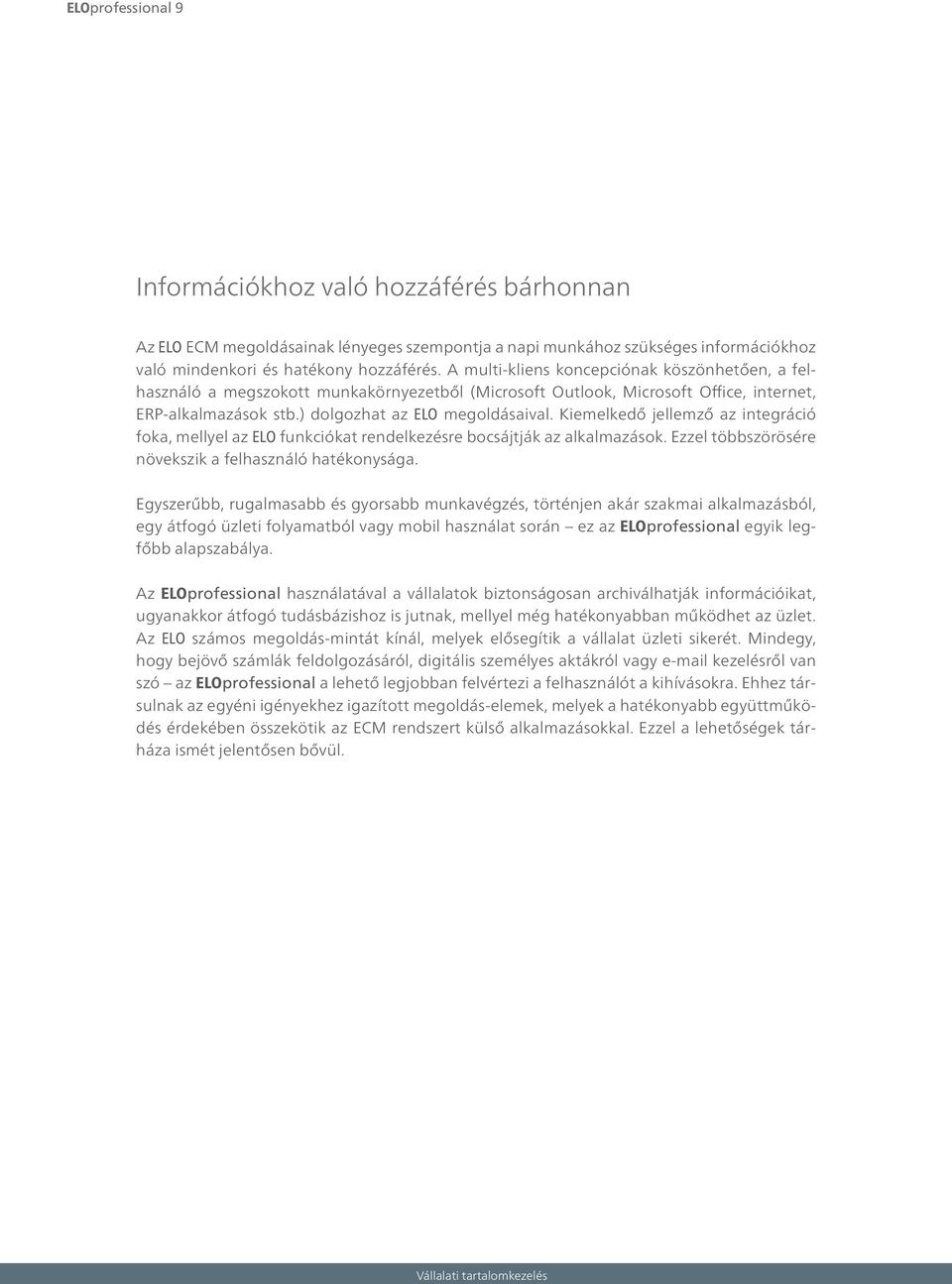 Kiemelkedő jellemző az integráció foka, mellyel az ELO funkciókat rendelkezésre bocsájtják az alkalmazások. Ezzel többszörösére növekszik a felhasználó hatékonysága.