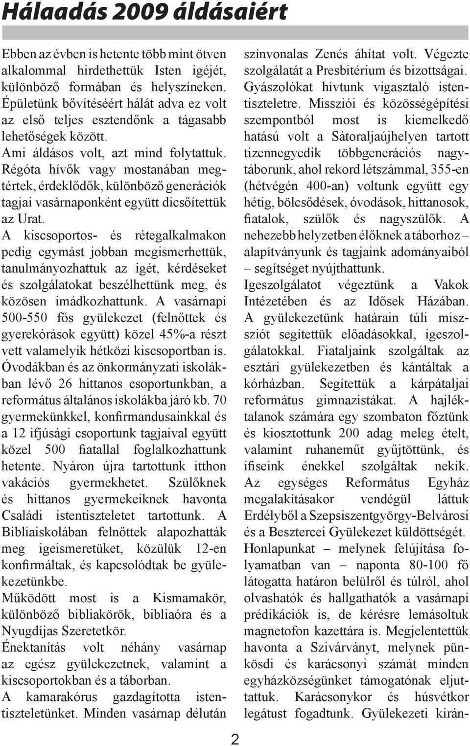 Régóta hívők vagy mostanában megtértek, érdeklődők, különböző generációk tagjai vasárnaponként együtt dicsőítettük az Urat.