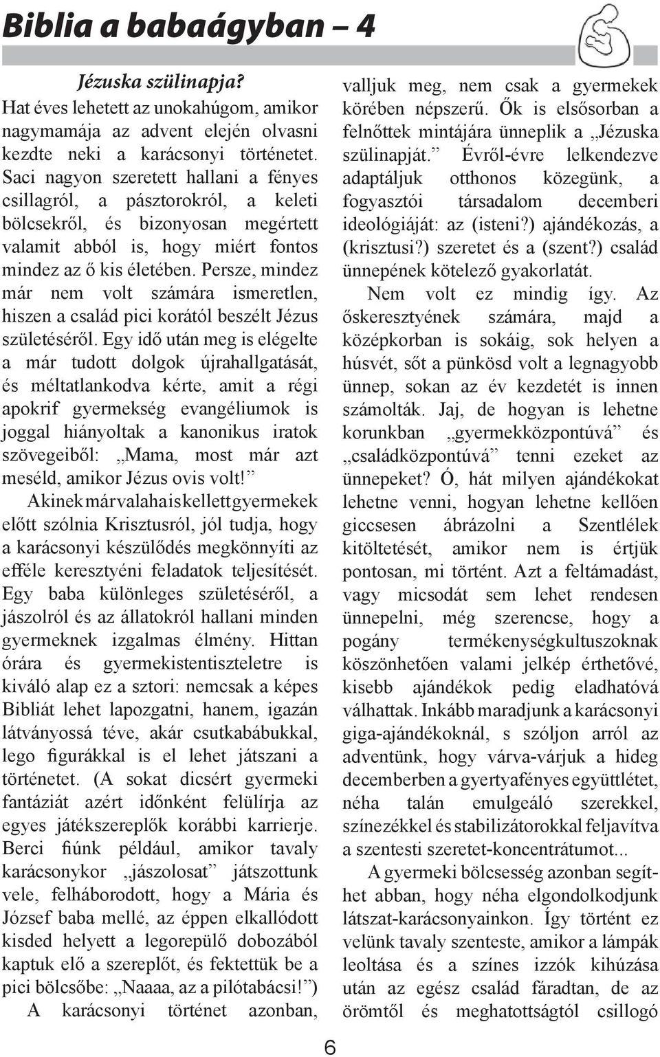 Persze, mindez már nem volt számára ismeretlen, hiszen a család pici korától beszélt Jézus születéséről.