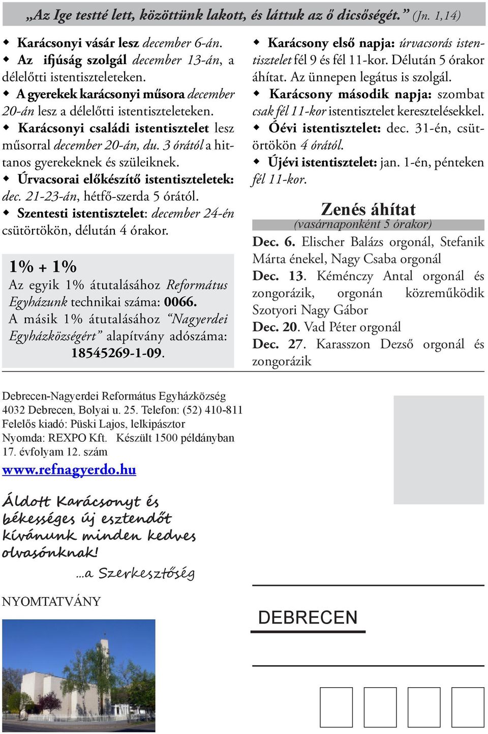Úrvacsorai előkészítő istentiszteletek: dec. 21-23-án, hétfő-szerda 5 órától. Szentesti istentisztelet: december 24-én csütörtökön, délután 4 órakor.