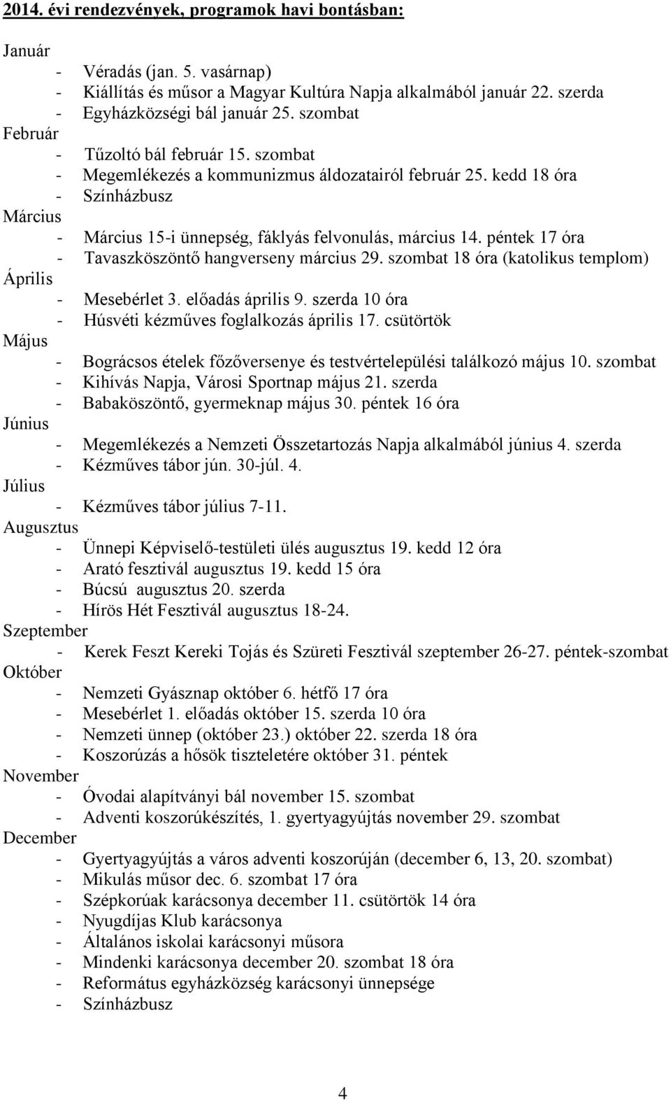 péntek 17 óra - Tavaszköszöntő hangverseny március 29. szombat 18 óra (katolikus templom) Április - Mesebérlet 3. előadás április 9. szerda 10 óra - Húsvéti kézműves foglalkozás április 17.