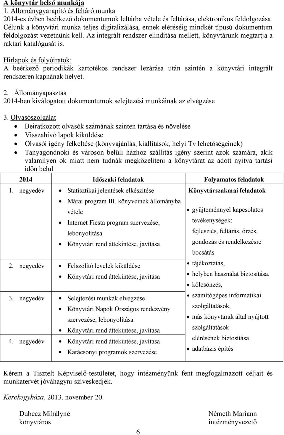 Az integrált rendszer elindítása mellett, könyvtárunk megtartja a raktári katalógusát is.