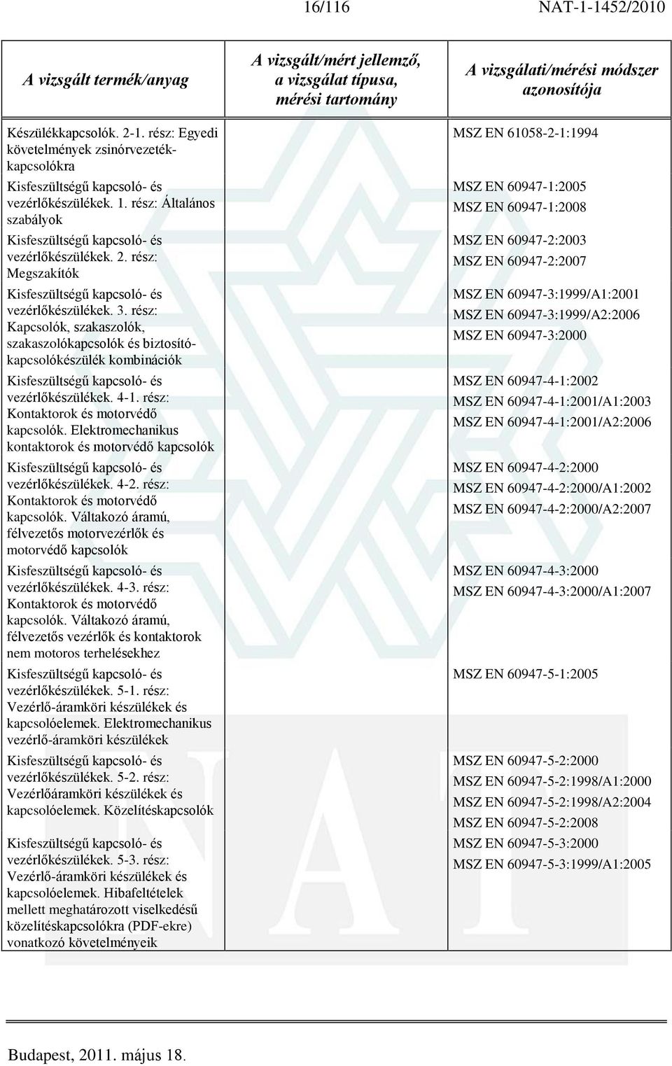 rész: Kapcsolók, szakaszolók, szakaszolókapcsolók és biztosítókapcsolókészülék kombinációk Kisfeszültségû kapcsoló- és vezérlõkészülékek. 4-1. rész: Kontaktorok és motorvédõ kapcsolók.