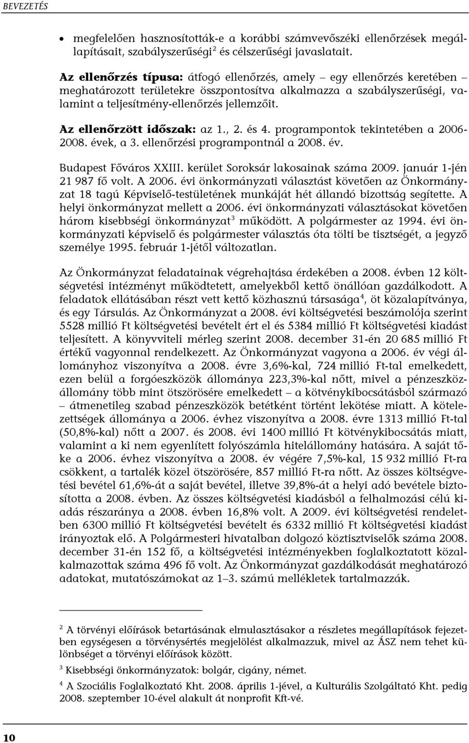 Az ellenőrzött időszak: az 1., 2. és 4. programpontok tekintetében a 2006-2008. évek, a 3. ellenőrzési programpontnál a 2008. év. Budapest Főváros XXIII. kerület Soroksár lakosainak száma 2009.