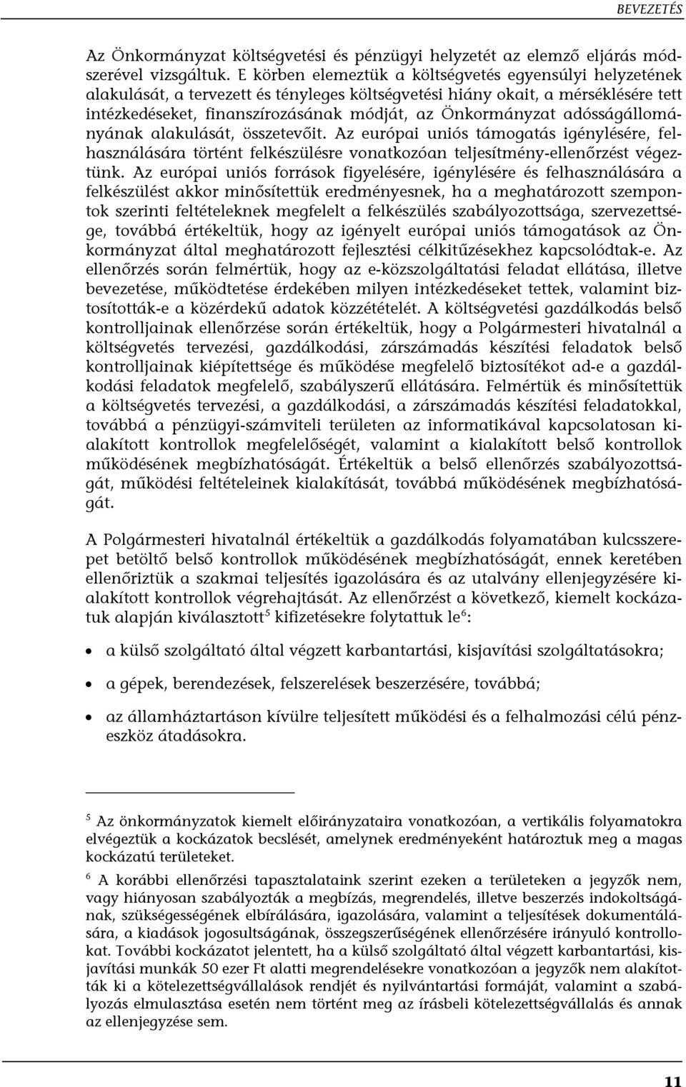 adósságállományának alakulását, összetevőit. Az európai uniós támogatás igénylésére, felhasználására történt felkészülésre vonatkozóan teljesítmény-ellenőrzést végeztünk.