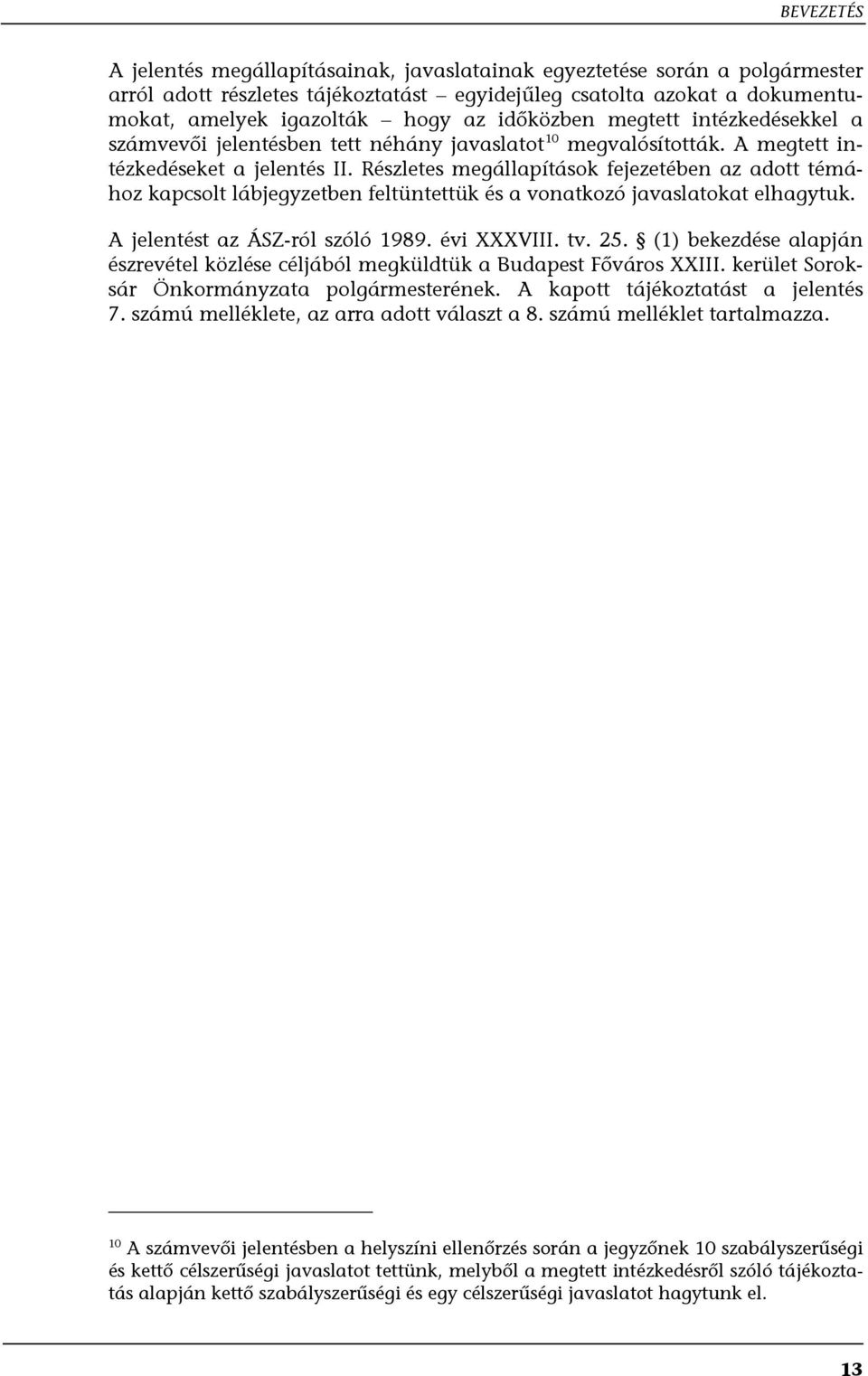 Részletes megállapítások fejezetében az adott témához kapcsolt lábjegyzetben feltüntettük és a vonatkozó javaslatokat elhagytuk. A jelentést az ÁSZ-ról szóló 1989. évi XXXVIII. tv. 25.