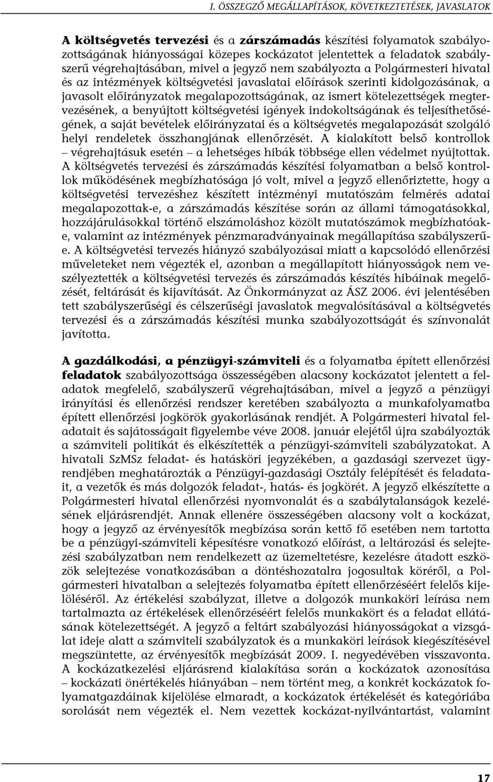 megalapozottságának, az ismert kötelezettségek megtervezésének, a benyújtott költségvetési igények indokoltságának és teljesíthetőségének, a saját bevételek előirányzatai és a költségvetés